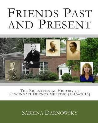 Cover for Sabrina Darnowsky · Friends Past and Present: the Bicentennial History of Cincinnati Friends Meeting (1815-2015) (Paperback Book) (2015)