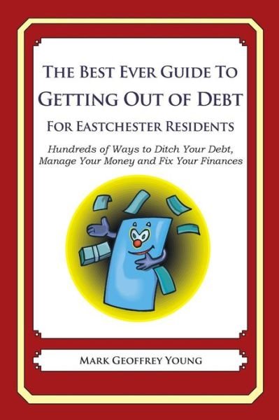 Cover for Mark Geoffrey Young · The Best Ever Guide to Getting out of Debt for Eastchester Residents: Hundreds of Ways to Ditch Your Debt, Manage Your Money and Fix Your Finances (Paperback Book) (2013)