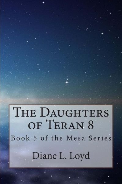 Cover for Diane L Loyd · The Daughters of Teran 8: Book 5 of the Mesa Series (Paperback Book) (2013)