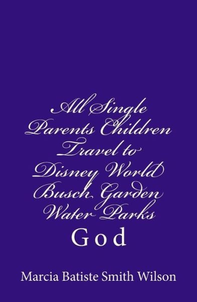 Cover for Marcia Batiste Smith Wilson · All Single Parents Children Travel to Disney World Busch Garden Water Parks: God (Paperback Book) (2014)
