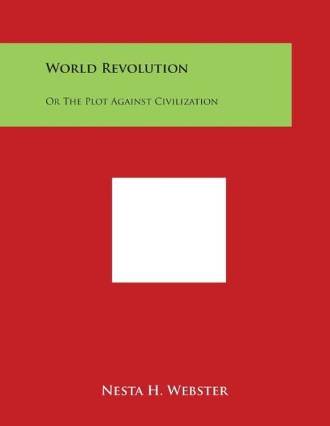 Cover for Nesta H Webster · World Revolution: or the Plot Against Civilization (Paperback Book) (2014)