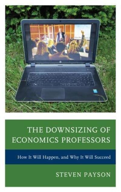 Cover for Steven Payson · The Downsizing of Economics Professors: How It Will Happen, and Why It Will Succeed (Hardcover Book) (2017)