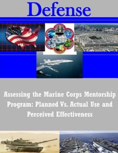 Cover for Naval Postgraduate School · Assessing the Marine Corps Mentorship Program: Planned vs. Actual Use and Perceived Effectiveness (Paperback Book) (2014)