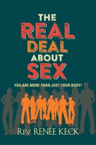 Cover for Rev Renee D Keck · The Real Deal About Sex: You Are More Than Just Your Body! (Paperback Book) (2015)