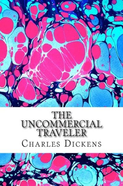 Cover for Charles Dickens · The Uncommercial Traveler: (Charles Dickens Classics Collection) (Paperback Book) (2014)