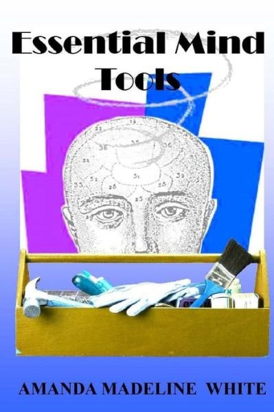 Essential Mind Tools - Amanda Madeleine White Mrs - 图书 - Createspace - 9781503077607 - 2015年1月13日