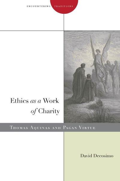 Cover for David Decosimo · Ethics as a Work of Charity: Thomas Aquinas and Pagan Virtue - Encountering Traditions (Paperback Book) (2016)