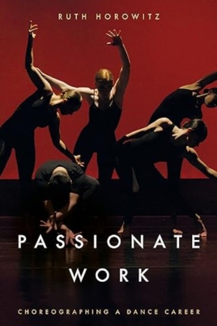 Cover for Ruth Horowitz · Passionate Work: Choreographing a Dance Career (Paperback Book) [New edition] (2024)