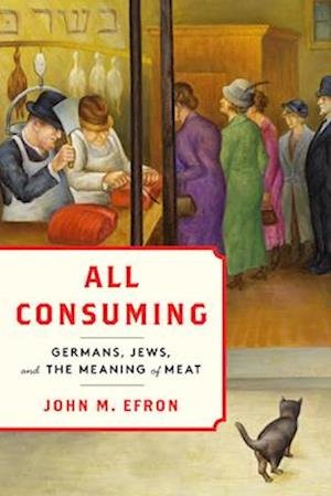 Cover for John M. Efron · All Consuming: Germans, Jews, and the Meaning of Meat - Stanford Studies in Jewish History and Culture (Hardcover Book) [New edition] (2025)