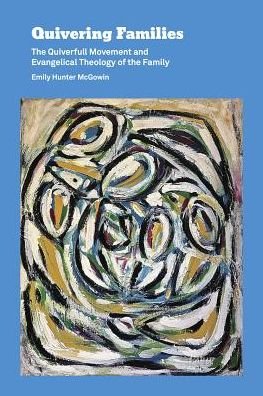 Cover for Emily Hunter McGowin · Quivering Families: The Quiverfull Movement and Evangelical Theology of the Family (Paperback Book) (2018)