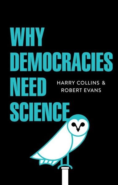 Cover for Collins, Harry (Cardiff University) · Why Democracies Need Science (Hardcover Book) (2017)