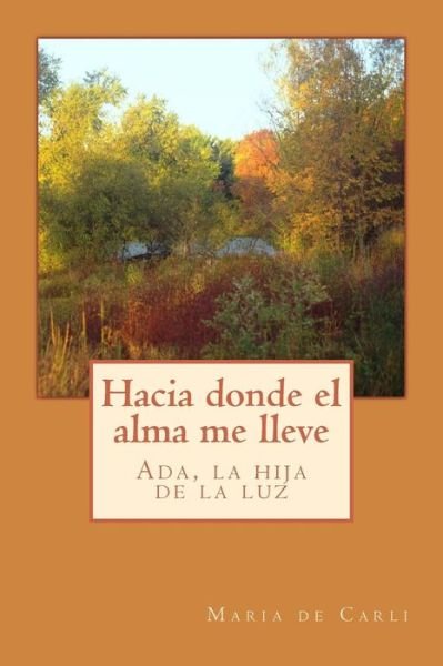Cover for Maria De Carli · Hacia Donde El Alma Me Lleve. Ada, La Hija De La Luz. (Paperback Book) (2015)