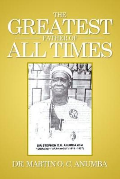 Cover for Dr Martin O C Anumba · The Greatest Father of All Times (Paperback Book) (2015)