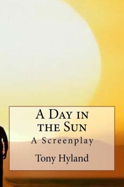 Cover for Tony Hyland · A Day in the Sun: a Screenplay (Paperback Book) (2015)