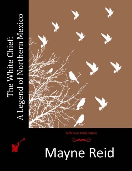 Cover for Mayne Reid · The White Chief: a Legend of Northern Mexico (Paperback Book) (2015)