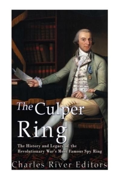 Cover for Charles River Editors · The Culper Ring The History and Legacy of the Revolutionary War?s Most Famous Spy Ring (Paperback Book) (2015)