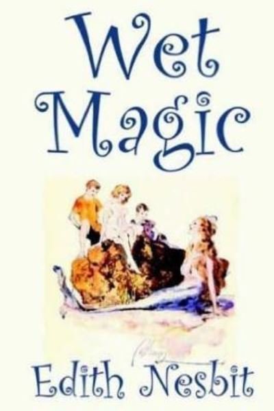 Wet Magic - Edith Nesbit - 图书 - Createspace Independent Publishing Platf - 9781523215607 - 2016年1月3日