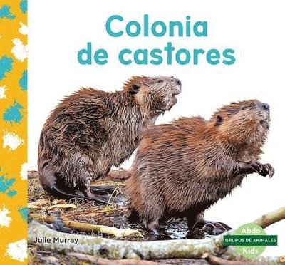 Cover for Julie Murray · Colonia De Castores / Beaver Colony (Hardcover Book) (2018)