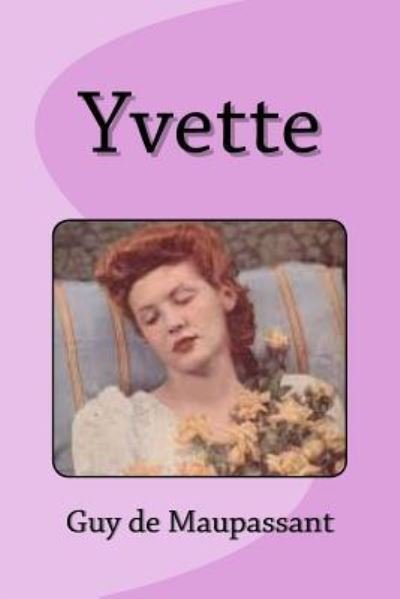 Yvette - Guy de Maupassant - 图书 - Createspace Independent Publishing Platf - 9781532787607 - 2016年4月16日
