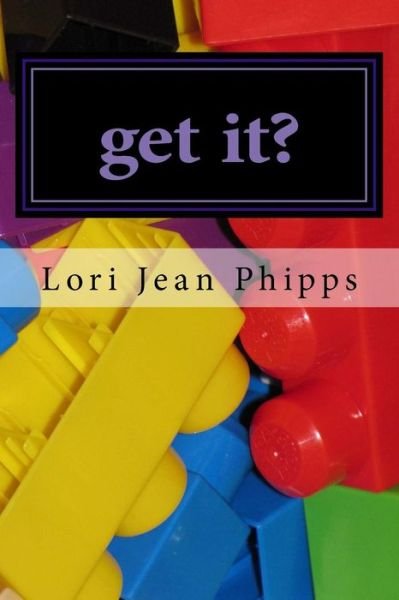 Get It? - Lori Jean Phipps - 图书 - Createspace Independent Publishing Platf - 9781537050607 - 2016年8月13日