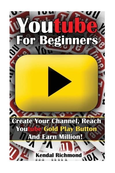 Youtube for Beginners - Kendal Richmond - 图书 - Createspace Independent Publishing Platf - 9781540649607 - 2016年11月27日