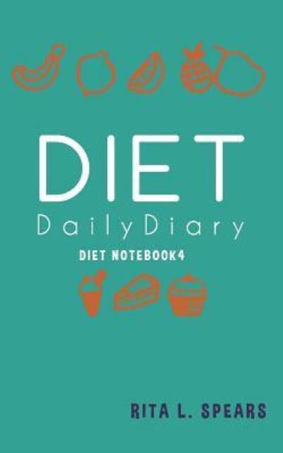 The Diet Daily Diary NoteBook4 - Rita L Spears - 图书 - Createspace Independent Publishing Platf - 9781542801607 - 2017年1月27日