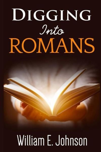 Digging Into Romans - William E Johnson - 图书 - Createspace Independent Publishing Platf - 9781543031607 - 2017年2月9日