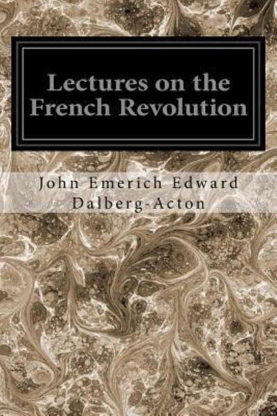 Cover for John Emerich Edward Dalberg-Acton · Lectures on the French Revolution (Paperback Book) (2017)