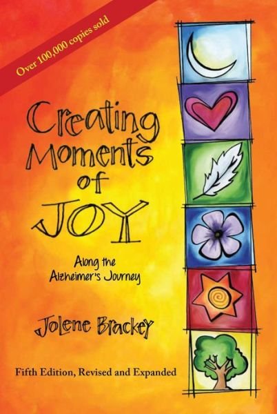 Cover for Jolene Brackey · Creating Moments of Joy Along the Alzheimer's Journey: A Guide for Families and Caregivers (Paperback Book) [Fifth edition] (2016)