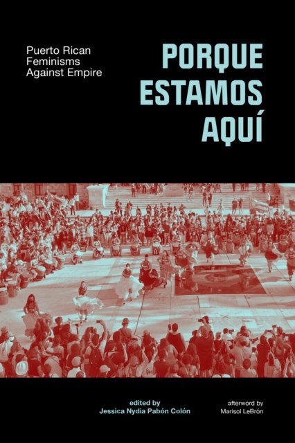 Cover for Porque Estamos Aqu: Puerto Rican Feminisms In and Against Empire (Paperback Book) (2025)
