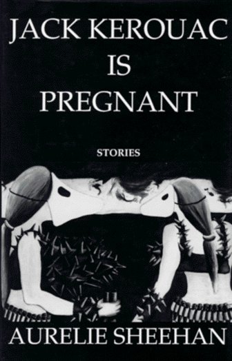 Cover for Aurelie Sheehan · Jack Kerouac is Pregnant (Hardcover Book) [1st edition] (1994)