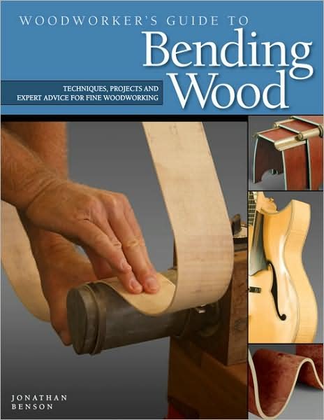 Cover for Jonathan Benson · Woodworker's Guide to Bending Wood: Techniques, Projects, and Expert Advice for Fine Woodworking (Paperback Book) (2009)