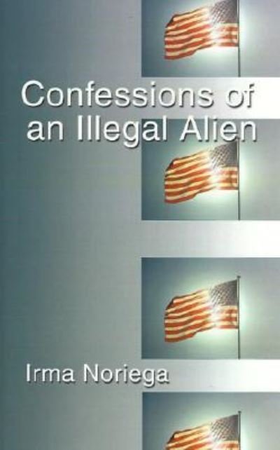 Cover for Irma Noriega · Confessions of an Illegal Alien (Hardcover Book) (2001)