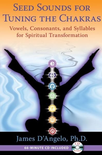 Cover for D'Angelo, James, Ph.D. · Seed Sounds for Tuning the Chakras: Vowels, Consonants, and Syllables for Spiritual Transformation (Paperback Book) (2012)