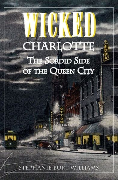 Cover for Stephanie Burt Williams · Wicked Charlotte: the Sordid Side of the Queen City (Paperback Book) (2006)