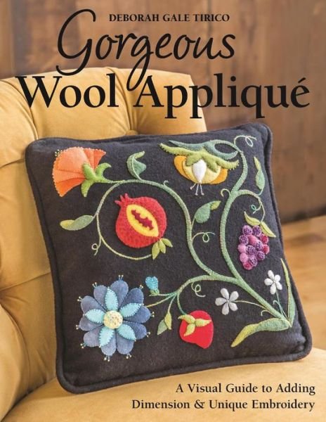 Cover for Deborah Gale Tirico · Gorgeous Wool Applique: A Visual Guide to Adding Dimension &amp; Unique Embroidery (Paperback Book) (2015)