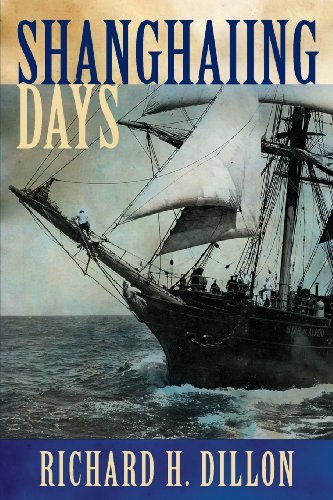 Cover for Richard H Dillon · Shanghaiing Days: The Thrilling Account of 19th Century Hell-Ships, Bucko Mates and Masters, and Dangerous Ports-Of-Call from San Franci (Paperback Book) (2012)
