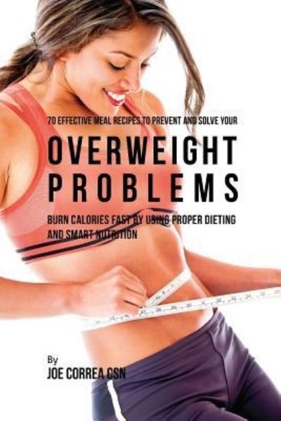 Cover for Joe Correa · 70 Effective Meal Recipes to Prevent and Solve Your Overweight Problems (Paperback Book) (2017)