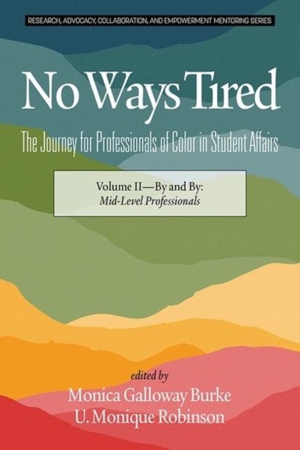 Cover for No Ways Tired: The Journey for Professionals of Color in Student Affairs, Volume II: By and By: Mid-Level Professionals - Research, Advocacy, Collaboration, and Empowerment Mentoring (Paperback Book) (2019)