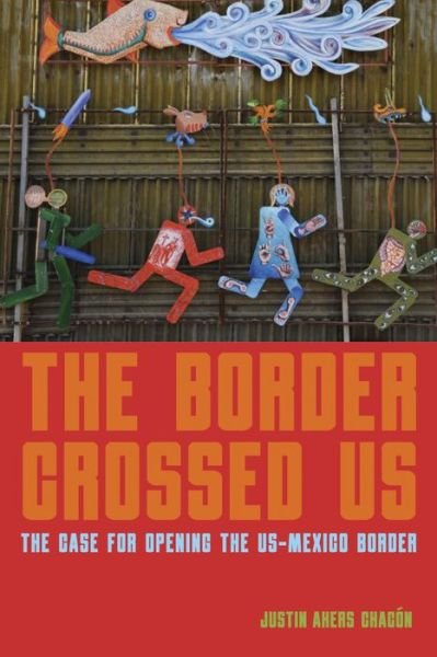 Cover for Justin Akers Chacn · The Border Crossed Us: The Case for Opening the US-Mexico Border (Paperback Book) (2021)
