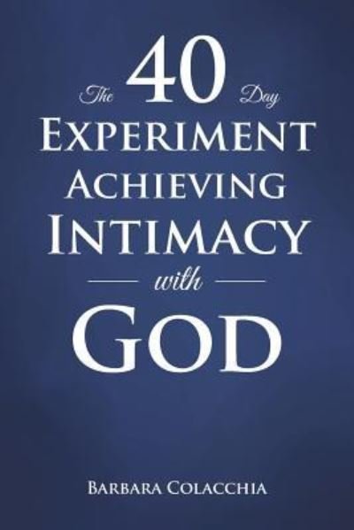 Cover for Barbara Colacchia · The 40 Day Experiment Achieving Intimacy with God (Paperback Book) (2018)