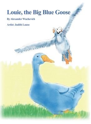 Cover for Alexander Wuchevich · Louie, the Big Blue Goose (Hardcover Book) (2021)