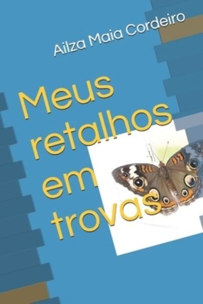 Cover for Ailza Maia Cordeiro · Meus retalhos em trovas (Paperback Book) (2019)