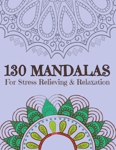 Cover for Mandala Adult Coloring Books Publishing · 130 MANDALAS for Stress Relieving &amp; Relaxation : Stress Relieving Designs, Mandalas, Flowers, 130 Amazing Patterns (Book) (2020)