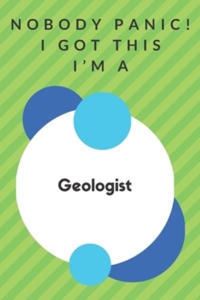 Cover for Professions Gifts Publisher · Nobody Panic! I Got This I'm A Geologist (Paperback Book) (2020)