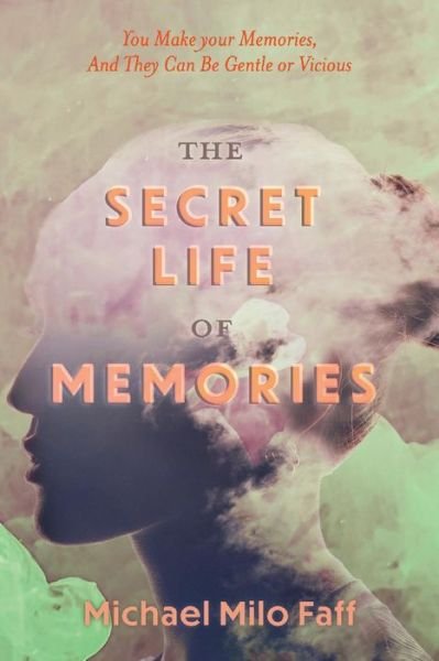 Cover for Michael Milo Faff · The Secret Life Of Memories: You Make your Memories, And They Can Be Gentle or Vicious (Paperback Book) (2022)