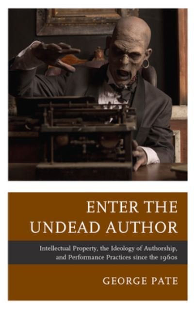 Cover for George Pate · Enter the Undead Author: Intellectual Property, the Ideology of Authorship, and Performance Practices since the 1960s - The Fairleigh Dickinson University Press Series in Law, Culture, and the Humanities (Paperback Book) (2021)