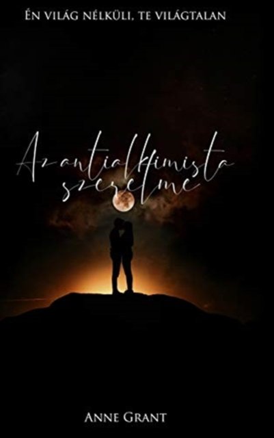 Cover for Anne Grant · Az antialkimista szerelme (Hardcover Book) (2021)