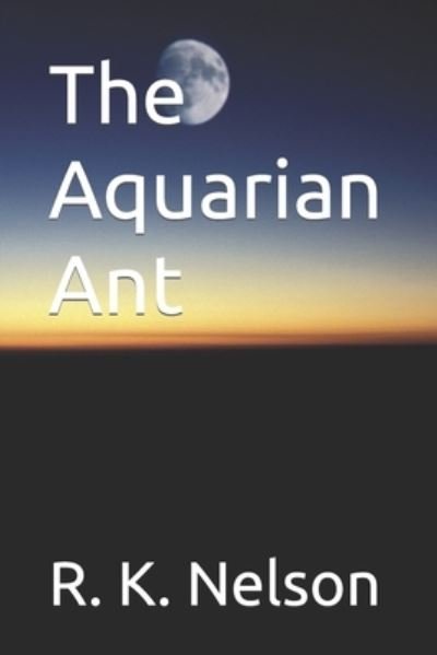 Aquarian Ant - R. K. Nelson - 图书 -  - 9781717748607 - 2018年7月12日
