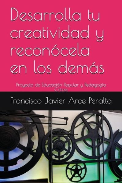 Cover for Francisco Javier Arce Peralta · Desarrolla tu creatividad y recon cela en los dem s (Paperback Book) (2018)